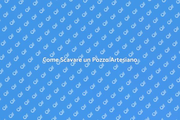 Pozzo Artesiano: Come Trivellare