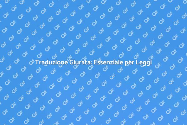 Traduzione Giurata: Chiave per la Comunicazione
