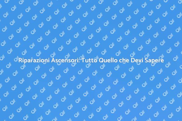 Aggiustare un Ascensore: Tutto su Riparazioni