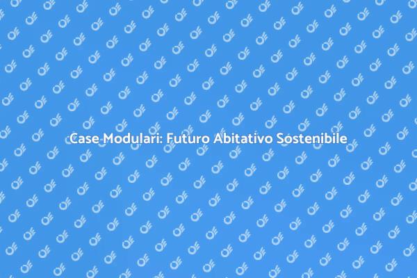 Case Modulari: Rivoluzione Abitativa
