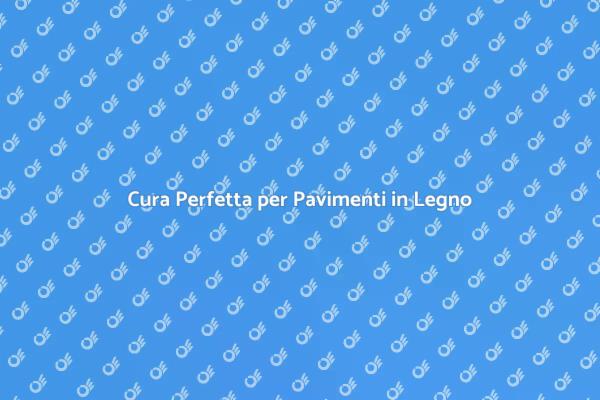 Manutenzione Efficace per Pavimenti in Legno