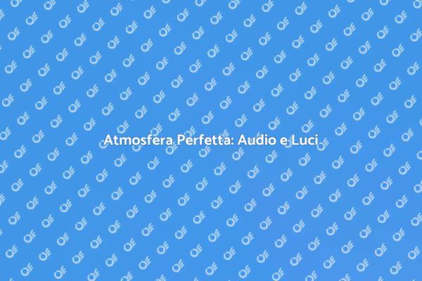 Creare Atmosfera con Audio e Luci