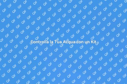 Kit Test Acqua: Controlla la Qualità