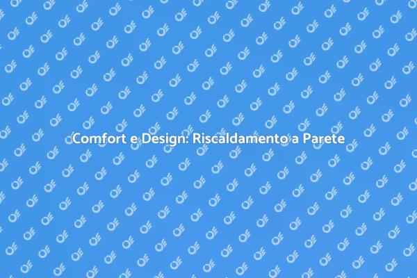 Riscaldamento a Parete: Comfort e Stile