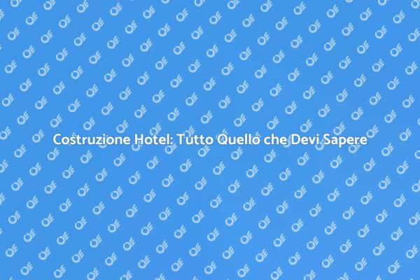 Costruire un Hotel: Passi Fondamentali