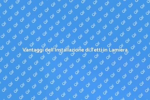 Tetto in Lamiera: Vantaggi e Installazione