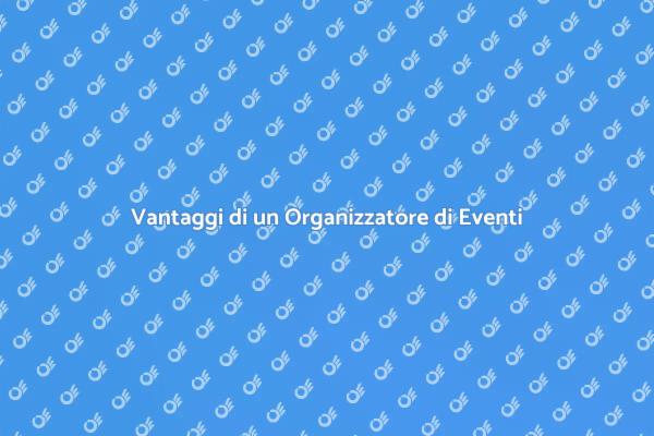 Perché Scegliere un Organizzatore di Eventi