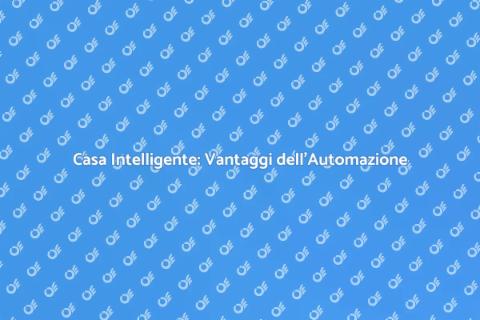 Automazione Domestica: Il Futuro Smart