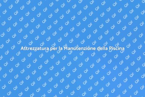 Manutenzione Piscina: Attrezzatura Essenziale