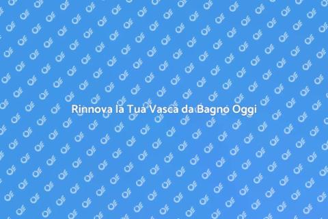 Rigenerazione Vasca da Bagno: Rinnova