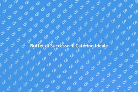 Catering per Buffet: Sorprendi e Delizia