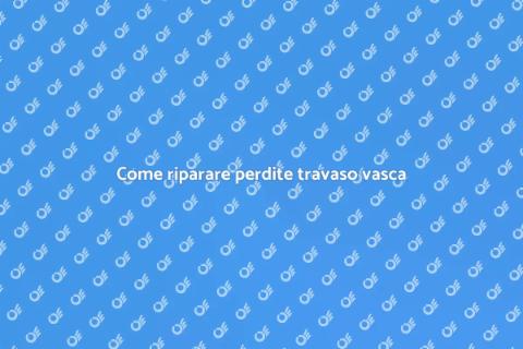 Riparare perdite sistema travaso vasca