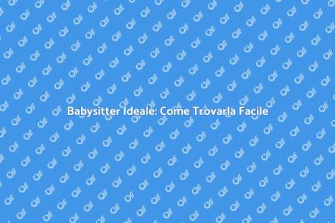 Assumere una Babysitter: Guida Pratica