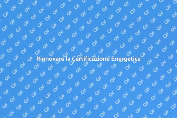 Certificazione Energetica: Perché Aggiornarla?