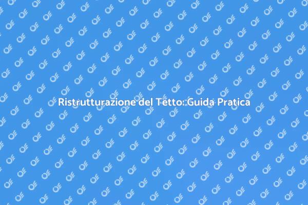 Ristrutturare il Tetto: Vantaggi e Suggerimenti