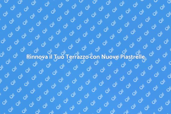 Migliora il Tuo Terrazzo con Nuove Piastrelle