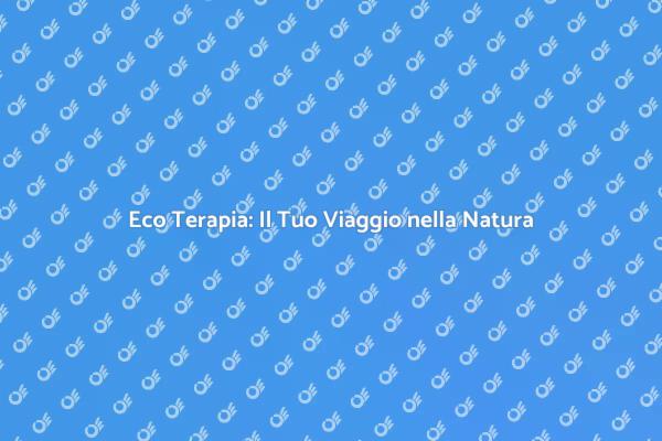 Riconnetti con la Natura attraverso l'Eco Terapia