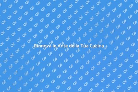 Rifacimento Ante Cucina: Rinnova Subito