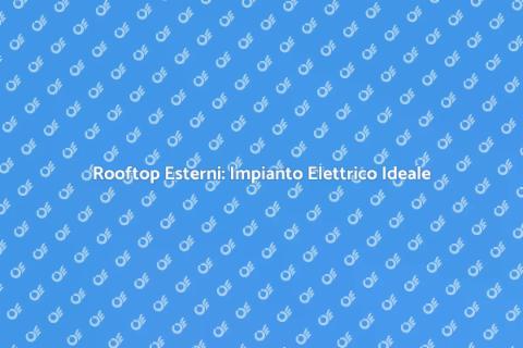 Impianto Elettrico per Rooftop Esterni