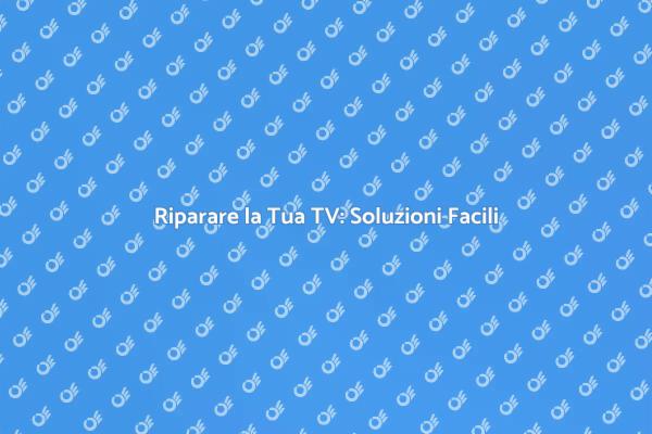 Risolvi i Problemi della Tua TV