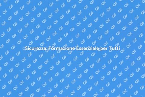 Formazione Sicurezza: Investimento Necessario