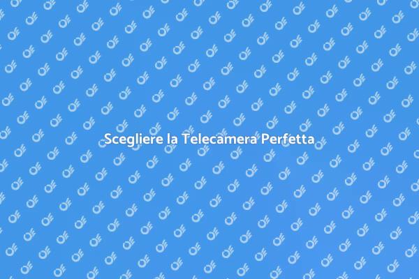 Scopri la Telecamera Ideale
