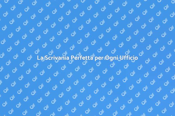 Trasforma il Tuo Ufficio con una Scrivania