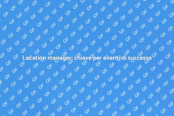 Eventi senza intoppi: il ruolo del location manager