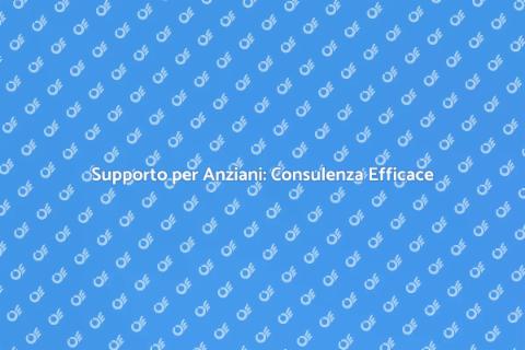Consulenza per Anziani: Affronta la Non Autosufficienza