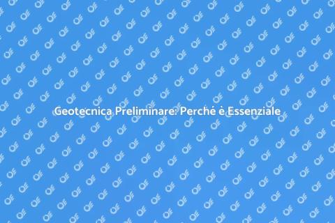 Indagine Geotecnica: Importanza Fondamentale