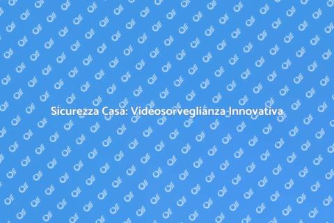 Videosorveglianza: Sicurezza Innovativa