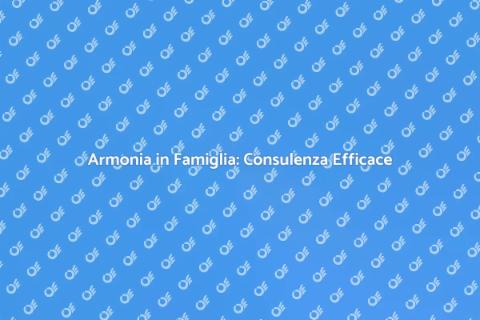 Consulenza Familiare: Creare Armonia