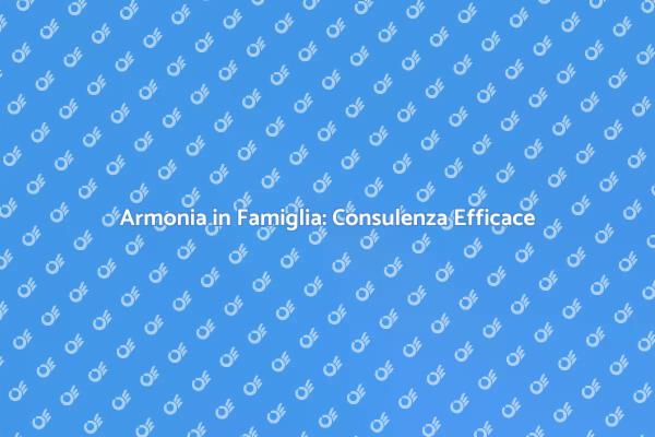 Creare Armonia: Consulenza Familiare