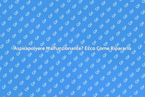 Riparazione Aspirapolvere: Soluzioni Efficaci