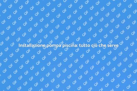 Installare pompa piscina: guida utile