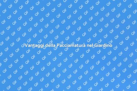 Pacciamatura del Giardino: Vantaggi Essenziali