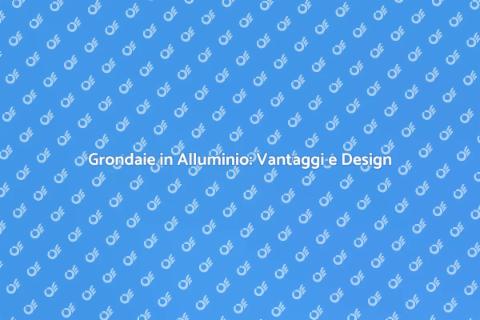 Grondaie in Alluminio: Estetica e Resistenza
