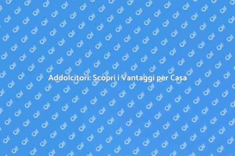 Addolcitore per la Casa: Soluzione Ideale