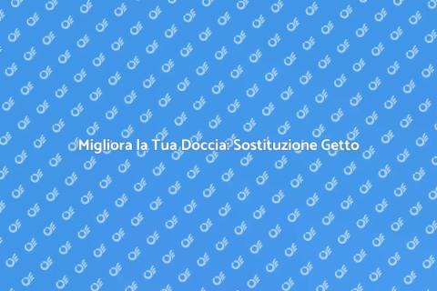 Sostituire il Getto della Doccia