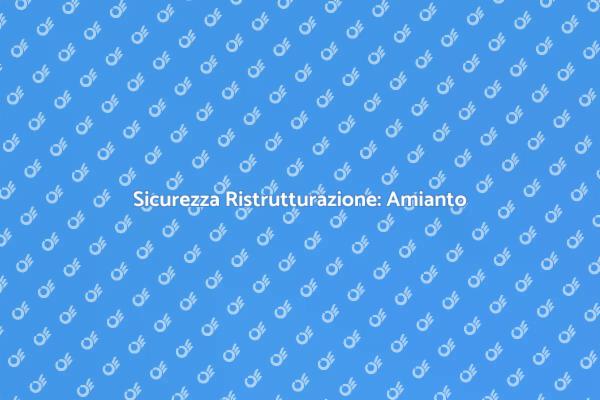 Amianto: Sicurezza nella Ristrutturazione