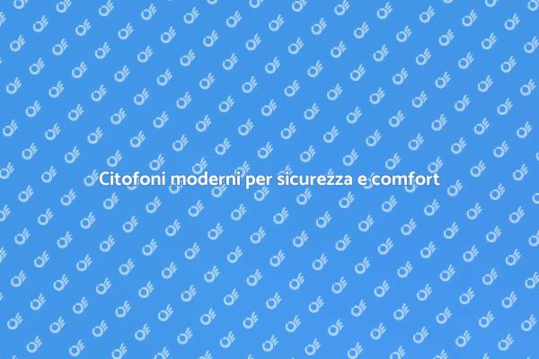 Rinnova il tuo citofono per la tua sicurezza