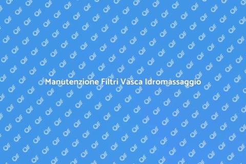 Pulizia Filtri Vasca Idromassaggio