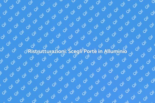 Porte in Alluminio: Stile e Funzionalità