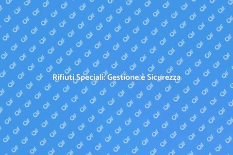 Gestione Rifiuti Speciali: Approccio Futuro