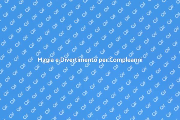 Feste di Compleanno con Magia Unica
