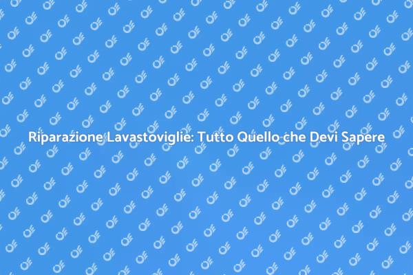 Lavastoviglie: Come Ripararla Facile