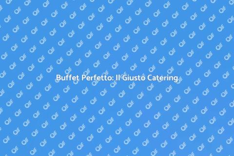 Catering per Buffet: Scelte Perfette
