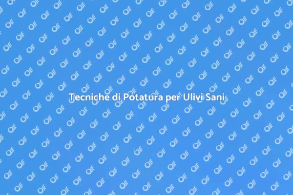 Potatura Olivo: Guida Pratica