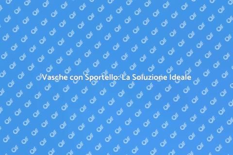 Vasche con Sportello: Comfort e Sicurezza