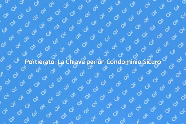Portierato: Sicurezza e Comfort per Te